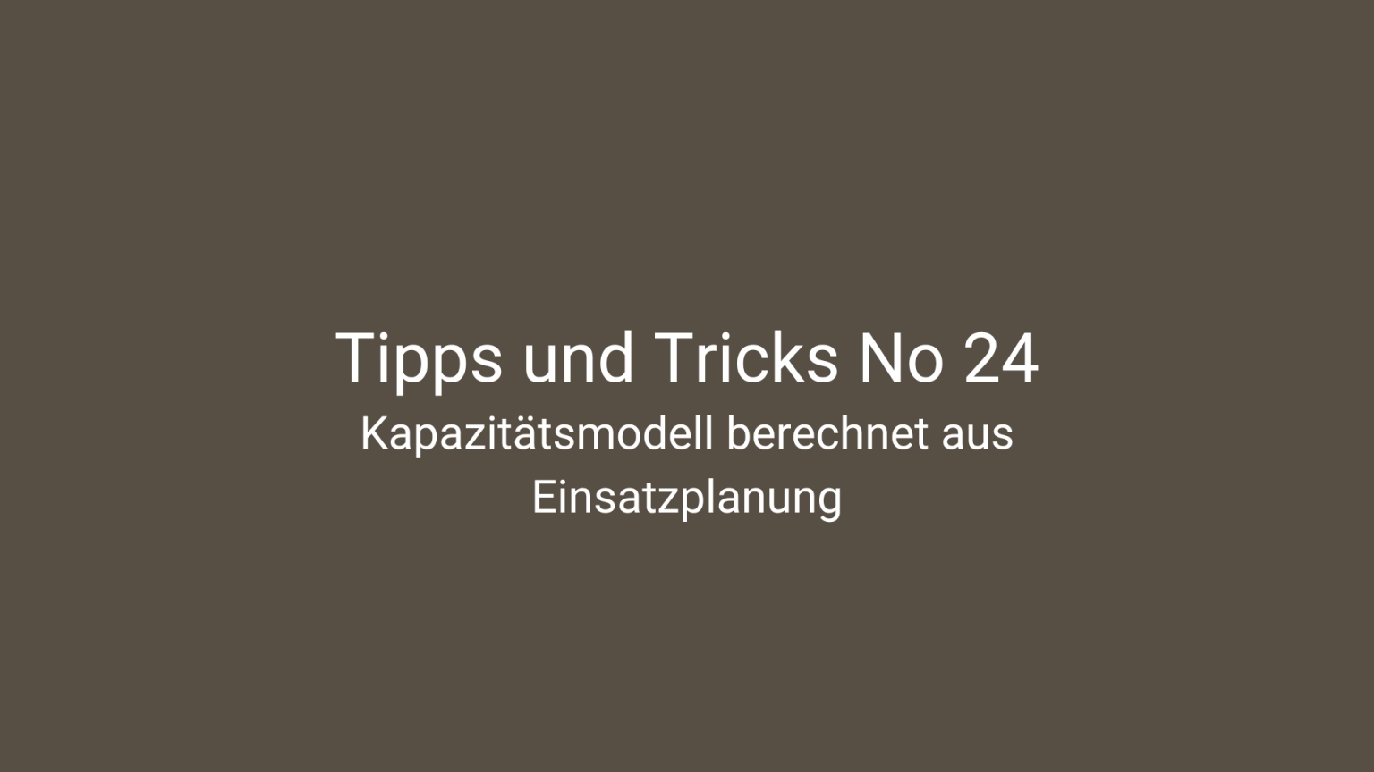 Tipps und Tricks 24 - einsatzplanbasiertes Kapazitätsmodell
